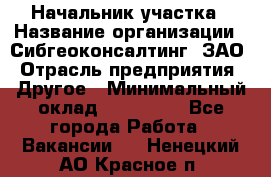 Начальник участка › Название организации ­ Сибгеоконсалтинг, ЗАО › Отрасль предприятия ­ Другое › Минимальный оклад ­ 101 400 - Все города Работа » Вакансии   . Ненецкий АО,Красное п.